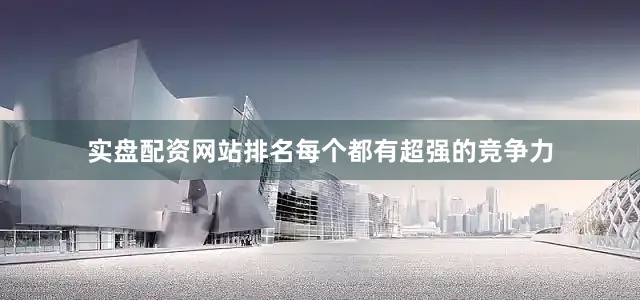 实盘配资网站排名每个都有超强的竞争力